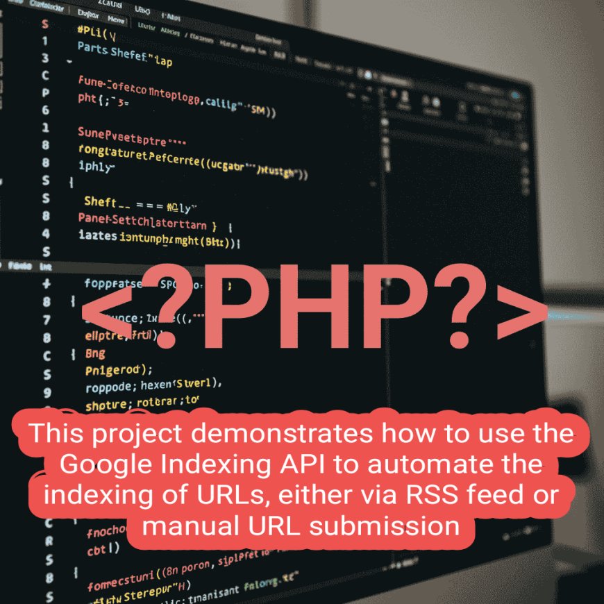 Easy way to send URL Request to Google Indexing API using PHP Script and Cron Jobs (RSS Feed or Manual)